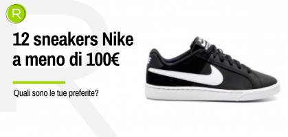 12 sneakers Nike a meno di 100€... c'è l'imbarazzo della scelta!